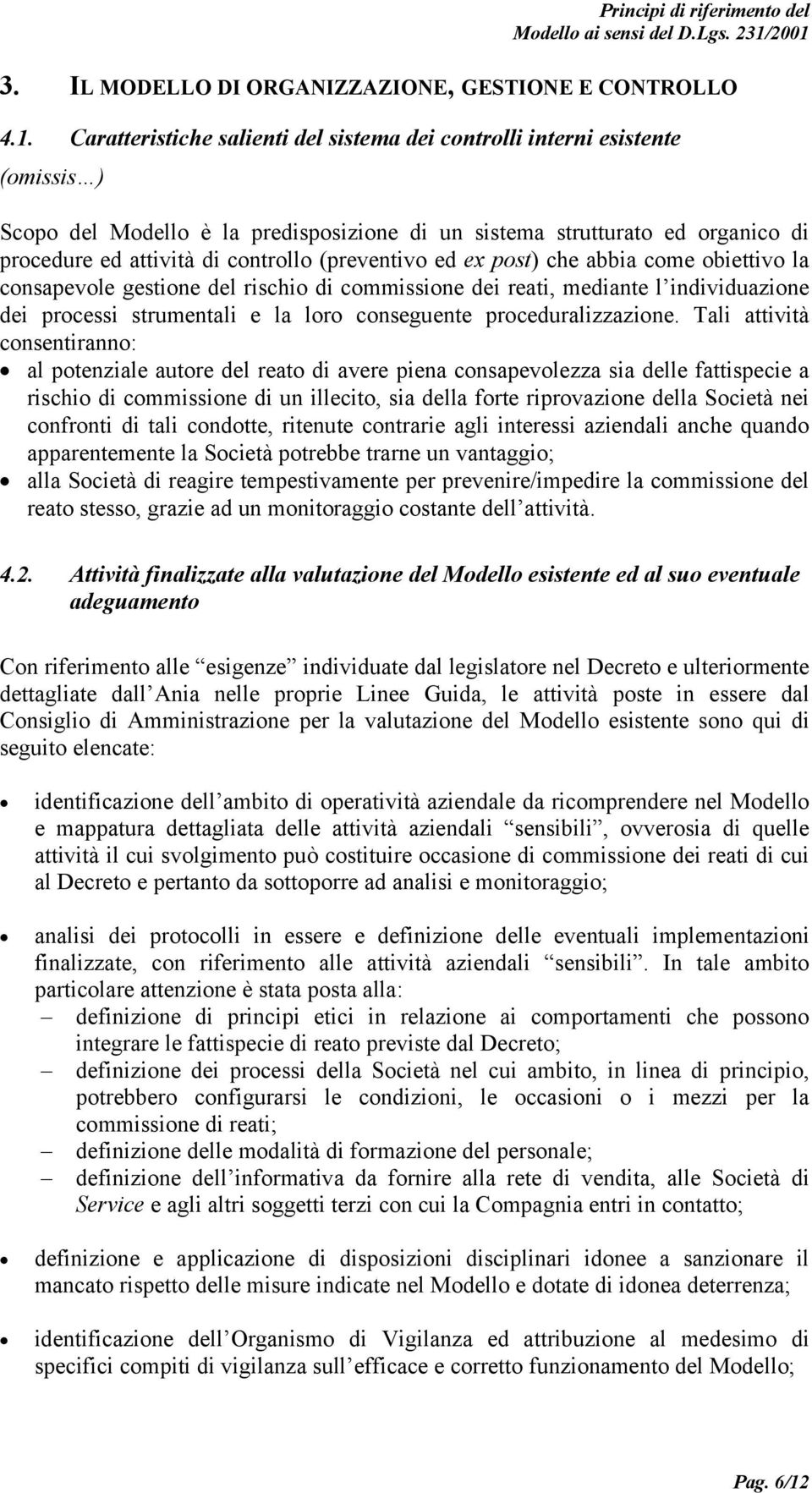 ex post) che abbia come obiettivo la consapevole gestione del rischio di commissione dei reati, mediante l individuazione dei processi strumentali e la loro conseguente proceduralizzazione.