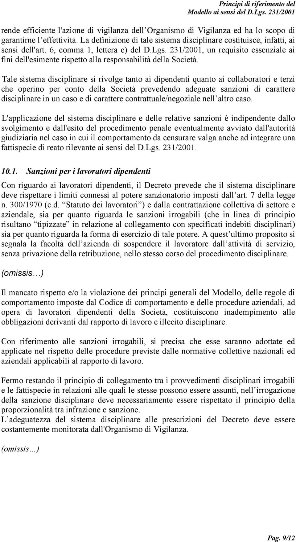 Tale sistema disciplinare si rivolge tanto ai dipendenti quanto ai collaboratori e terzi che operino per conto della Società prevedendo adeguate sanzioni di carattere disciplinare in un caso e di