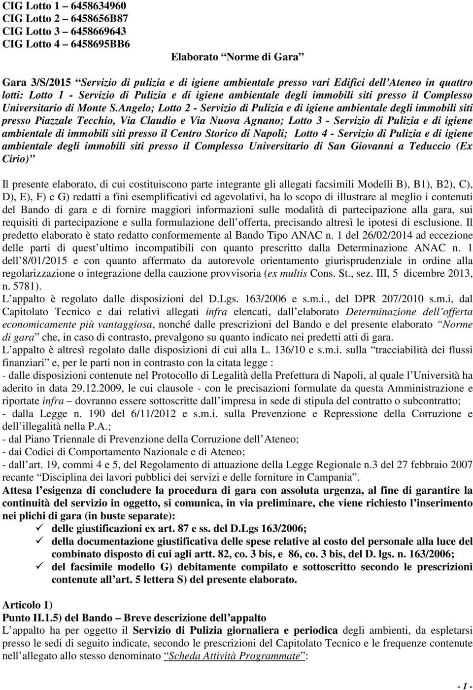 Angelo; Lotto 2 - Servizio di Pulizia e di igiene ambientale degli immobili siti presso Piazzale Tecchio, Via Claudio e Via Nuova Agnano; Lotto 3 - Servizio di Pulizia e di igiene ambientale di