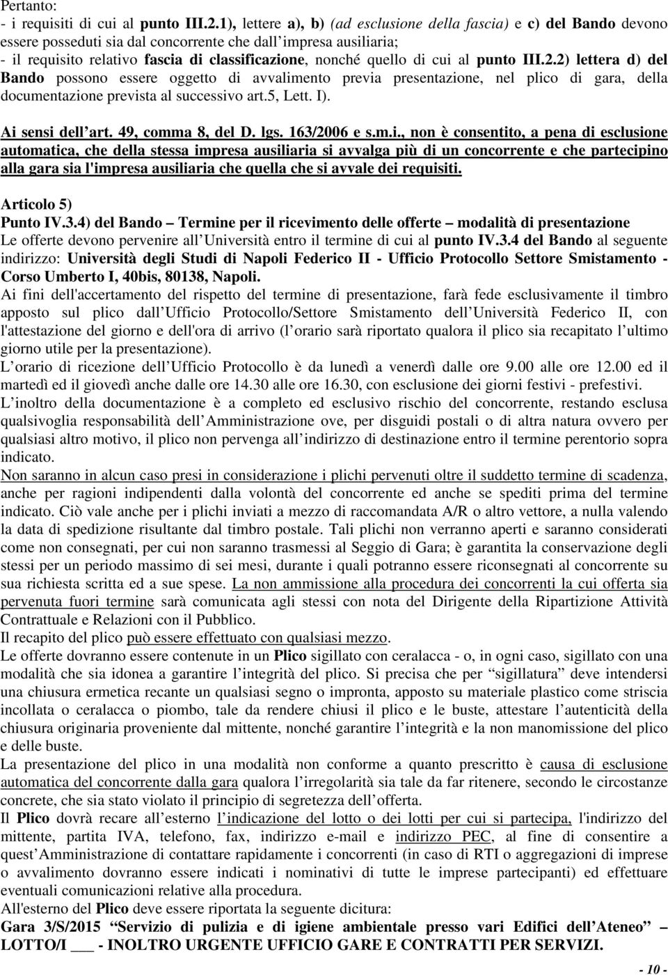 quello di cui al punto III.2.2) lettera d) del Bando possono essere oggetto di avvalimento previa presentazione, nel plico di gara, della documentazione prevista al successivo art.5, Lett. I).