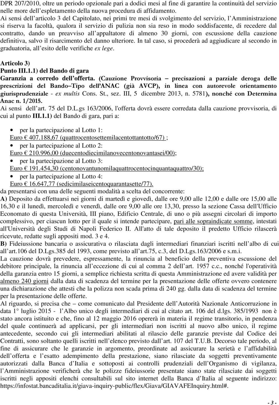 recedere dal contratto, dando un preavviso all appaltatore di almeno 30 giorni, con escussione della cauzione definitiva, salvo il risarcimento del danno ulteriore.