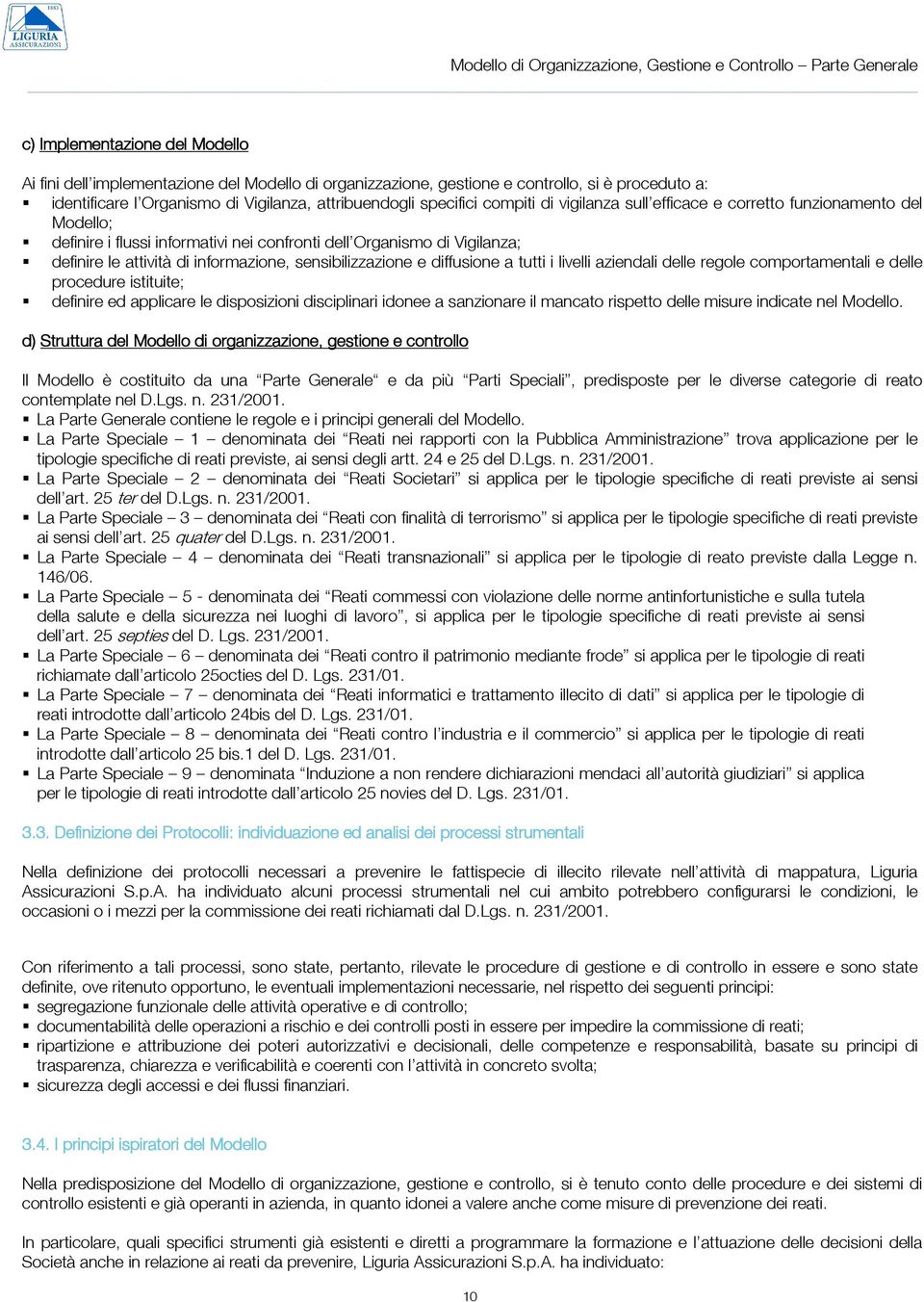 Vigilanza; definire le attività di informazione, sensibilizzazione e diffusione a tutti i livelli aziendali delle regole comportamentali e delle procedure istituite; definire ed applicare le