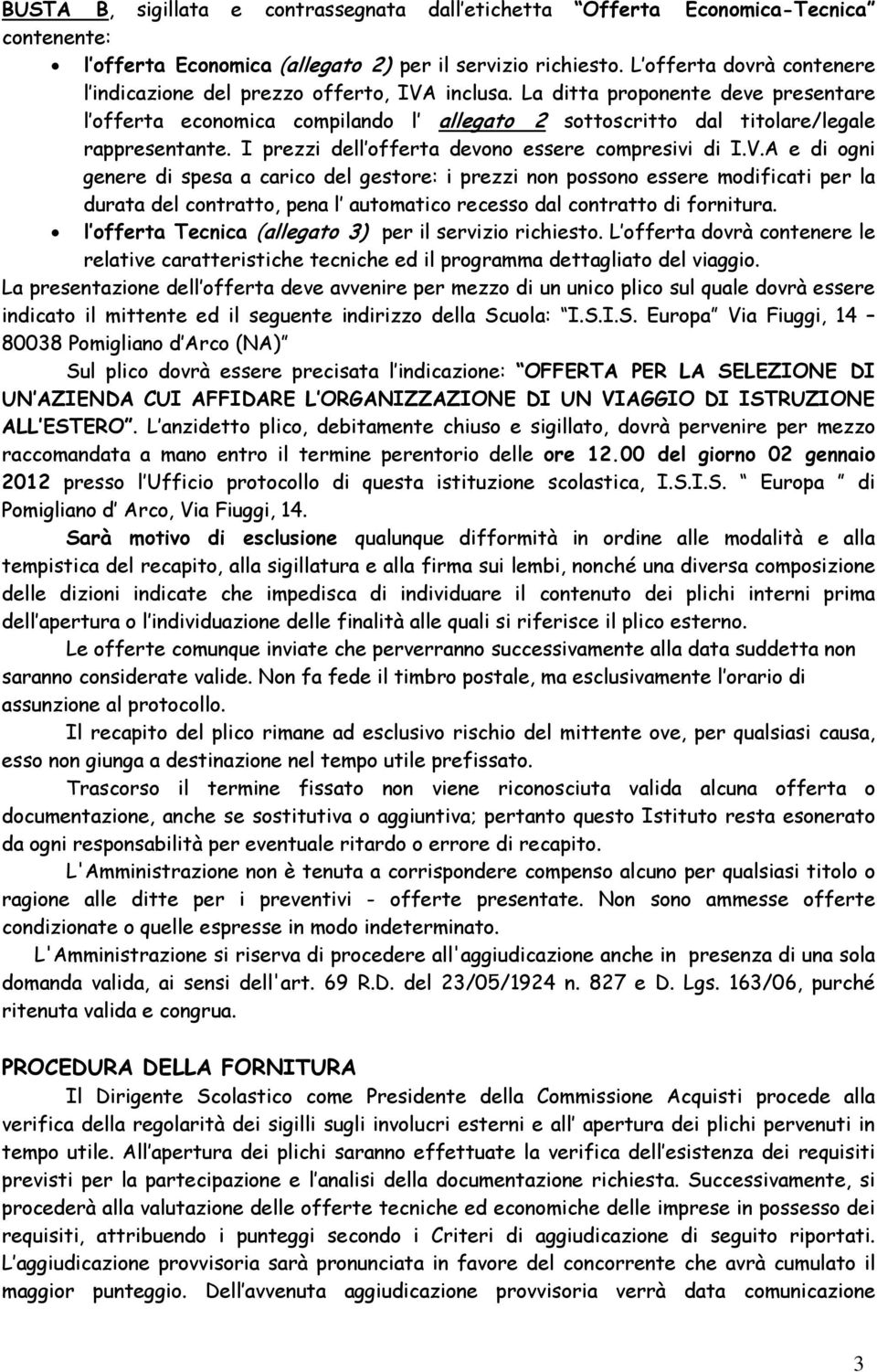 La ditta proponente deve presentare l offerta economica compilando l allegato 2 sottoscritto dal titolare/legale rappresentante. I prezzi dell offerta devono essere compresivi di I.V.