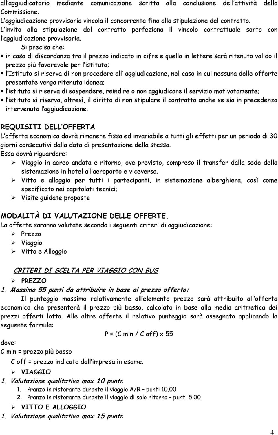 Si precisa che: in caso di discordanza tra il prezzo indicato in cifre e quello in lettere sarà ritenuto valido il prezzo più favorevole per l istituto; l Istituto si riserva di non procedere all