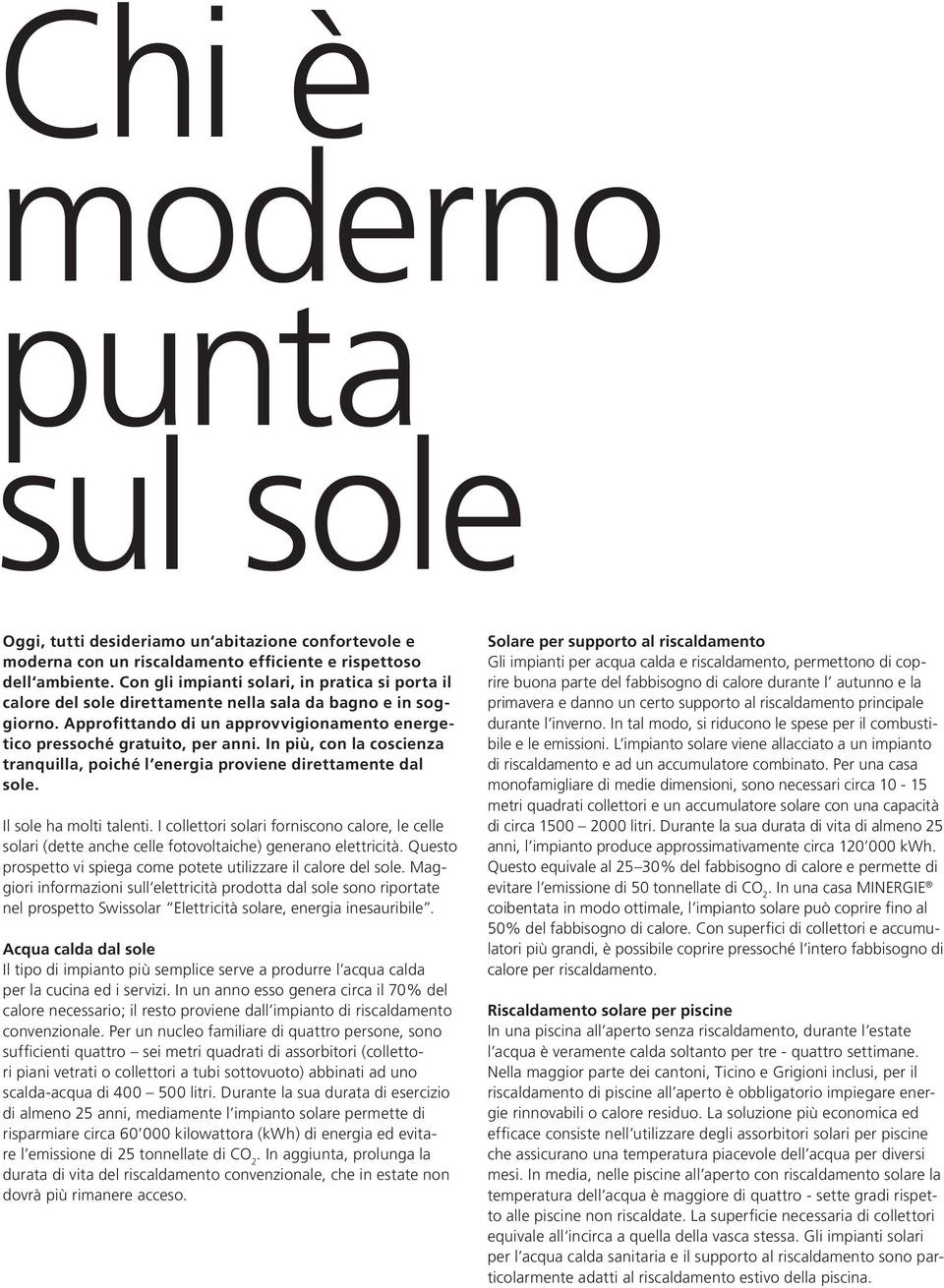 In più, con la coscienza tranquilla, poiché l energia proviene direttamente dal sole. Il sole ha molti talenti.