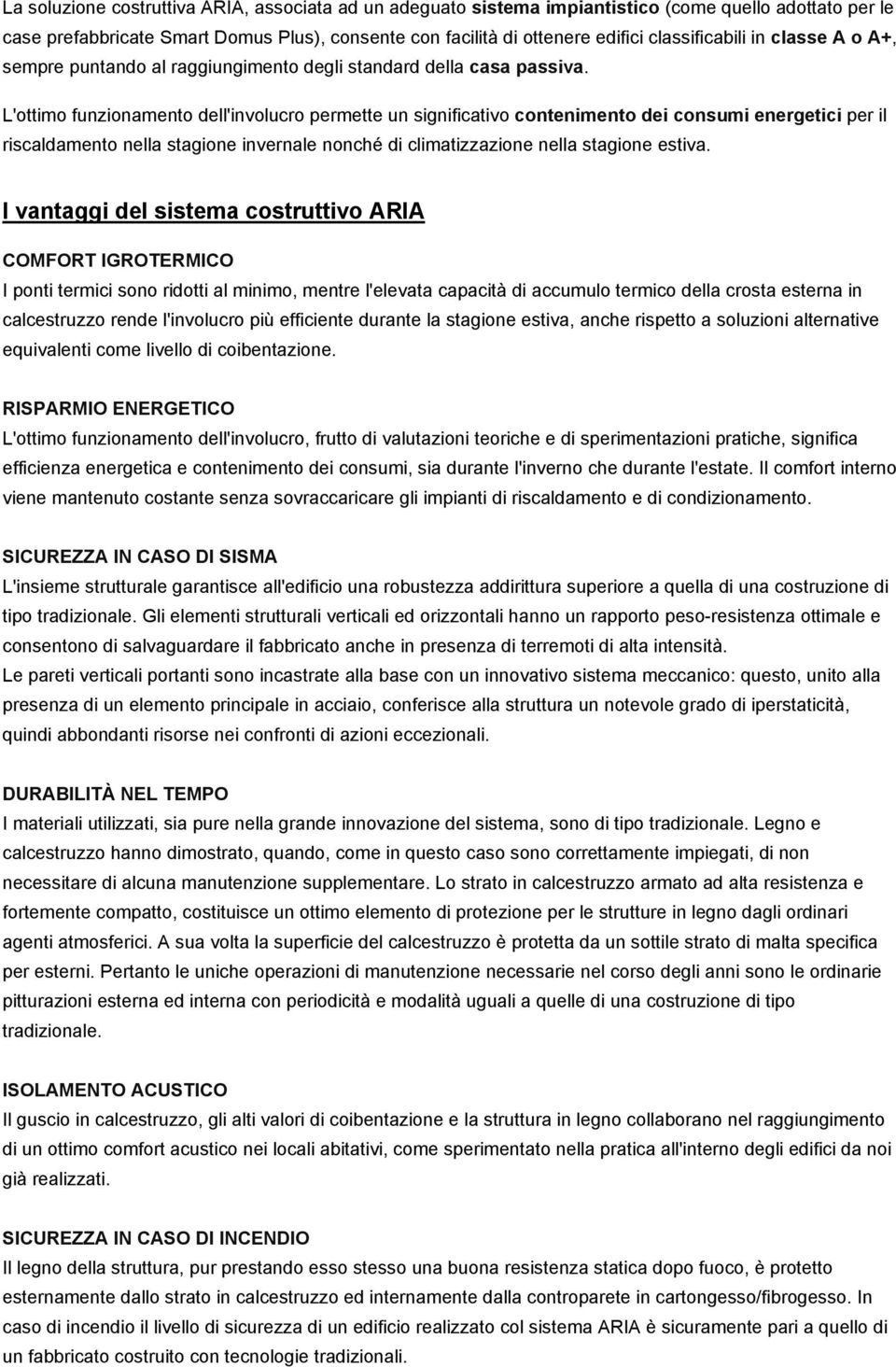 L'ottimo funzionamento dell'involucro permette un significativo contenimento dei consumi energetici per il riscaldamento nella stagione invernale nonché di climatizzazione nella stagione estiva.