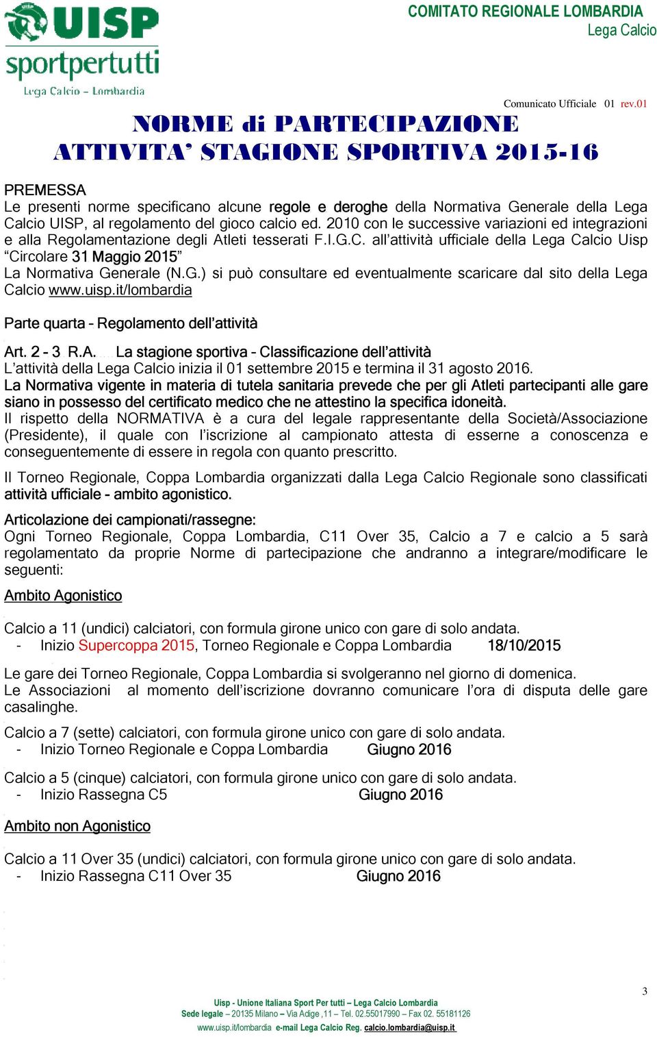 all attività ufficiale della Uisp Circolare 31 Maggio 2015 La Normativa Generale (N.G.) si può consultare ed eventualmente scaricare dal sito della Lega Calcio www.uisp.