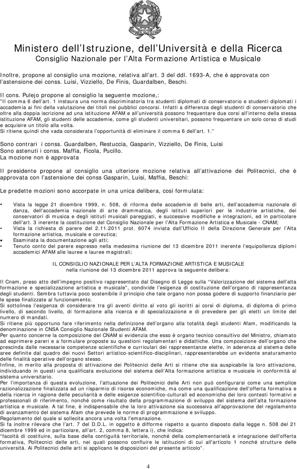 1 instaura una norma discriminatoria tra studenti diplomati di conservatorio e studenti diplomati i accademia ai fini della valutazione dei titoli nei pubblici concorsi.