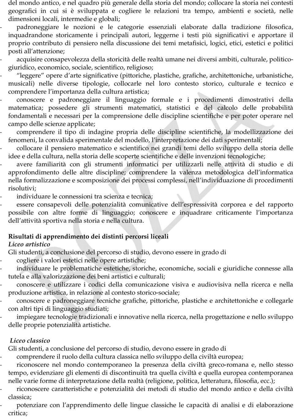 più significativi e apportare il proprio contributo di pensiero nella discussione dei temi metafisici, logici, etici, estetici e politici posti all attenzione; - acquisire consapevolezza della