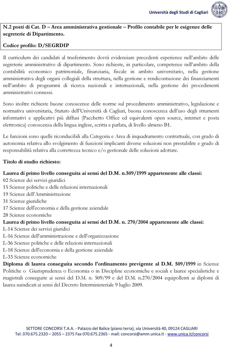 Sono richieste, in particolare, competenze nell ambito della contabilità economico patrimoniale, finanziaria, fiscale in ambito universitario, nella gestione amministrativa degli organi collegiali