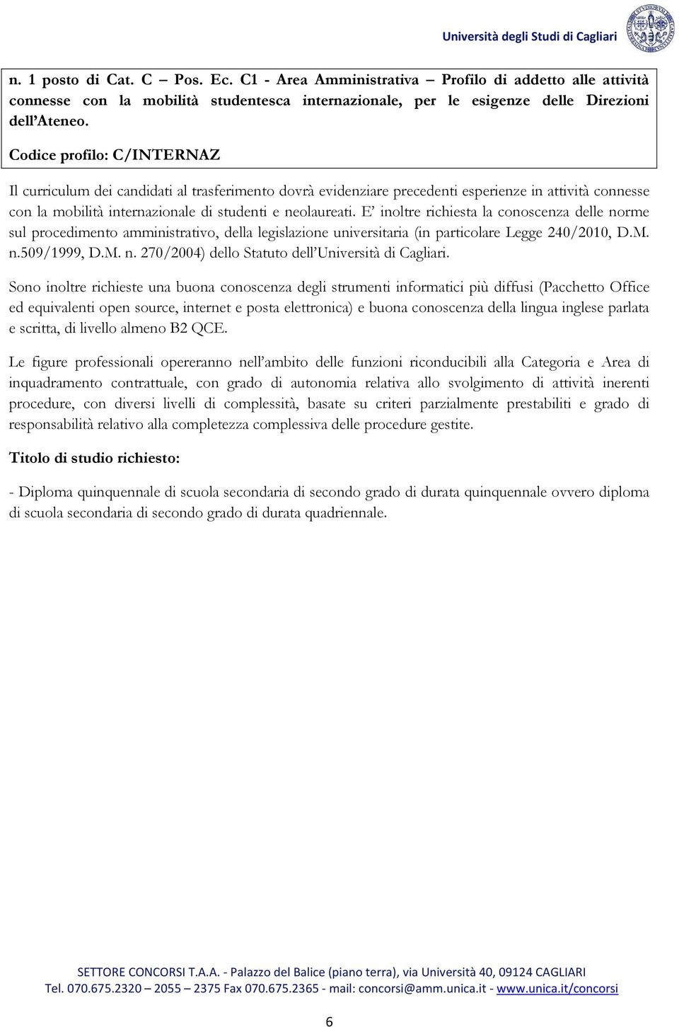 E inoltre richiesta la conoscenza delle norme sul procedimento amministrativo, della legislazione universitaria (in particolare Legge 240/2010, D.M. n.509/1999, D.M. n. 270/2004) dello Statuto dell Università di Cagliari.