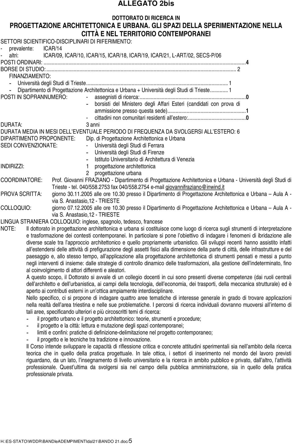 ICAR/21, L-ART/02, SECS-P/06 POSTI ORDINARI:...4 BORSE DI STUDIO:... 2 Università degli Studi di Trieste... 1 Dipartimento di Progettazione Architettonica e Urbana + Università degli Studi di Trieste.