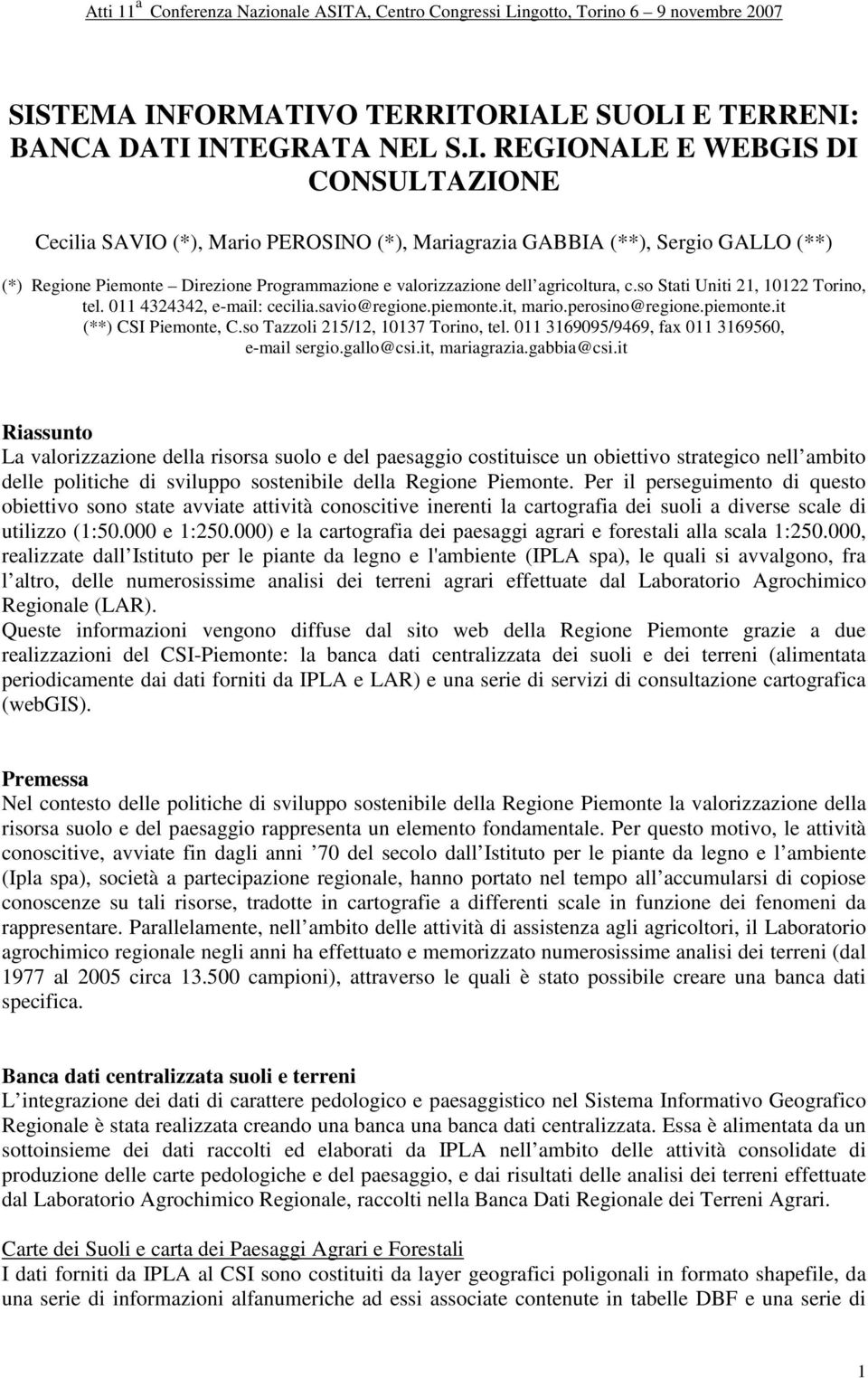 piemonte.it (**) CSI Piemonte, C.so Tazzoli 215/12, 10137 Torino, tel. 011 3169095/9469, fax 011 3169560, e-mail sergio.gallo@csi.it, mariagrazia.gabbia@csi.