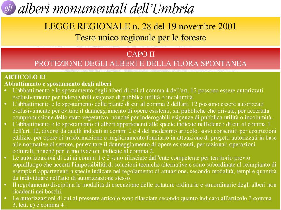 spostamento degli alberi di cui al comma 4 dell'art. 12 possono essere autorizzati esclusivamente per inderogabili esigenze di pubblica utilità o incolumità.