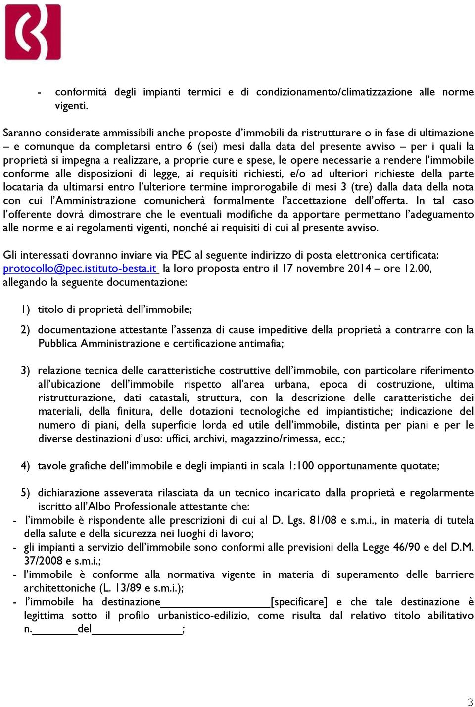 proprietà si impegna a realizzare, a proprie cure e spese, le opere necessarie a rendere l immobile conforme alle disposizioni di legge, ai requisiti richiesti, e/o ad ulteriori richieste della parte