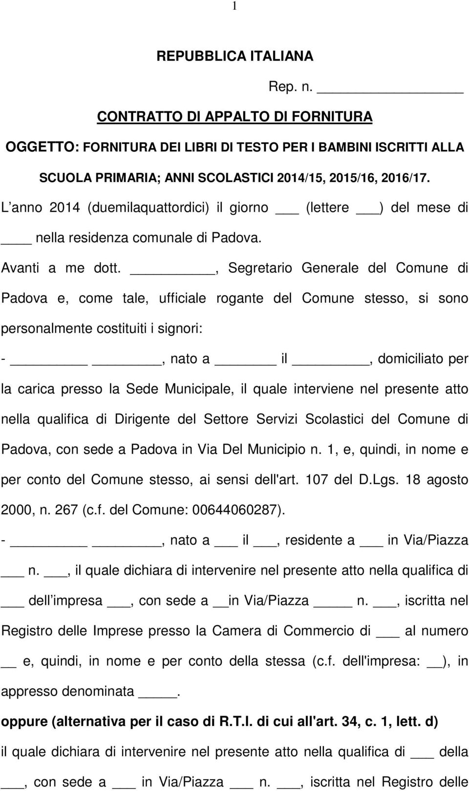 , Segretario Generale del Comune di Padova e, come tale, ufficiale rogante del Comune stesso, si sono personalmente costituiti i signori: -, nato a il, domiciliato per la carica presso la Sede