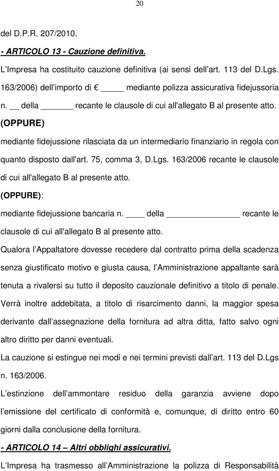 (OPPURE) mediante fidejussione rilasciata da un intermediario finanziario in regola con quanto disposto dall'art. 75, comma 3, D.Lgs.