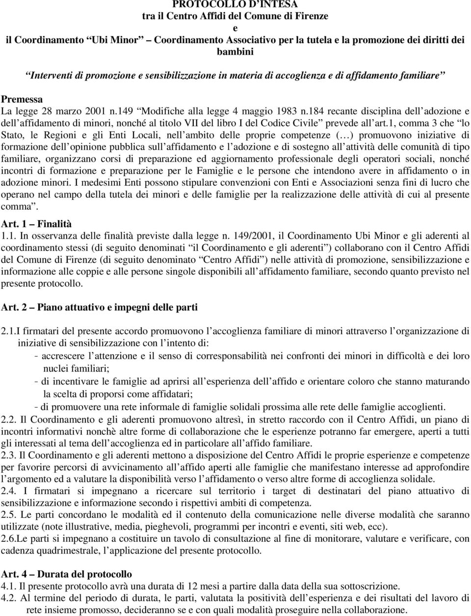 184 recante disciplina dell adozione e dell affidamento di minori, nonché al titolo VII del libro I del Codice Civile prevede all art.