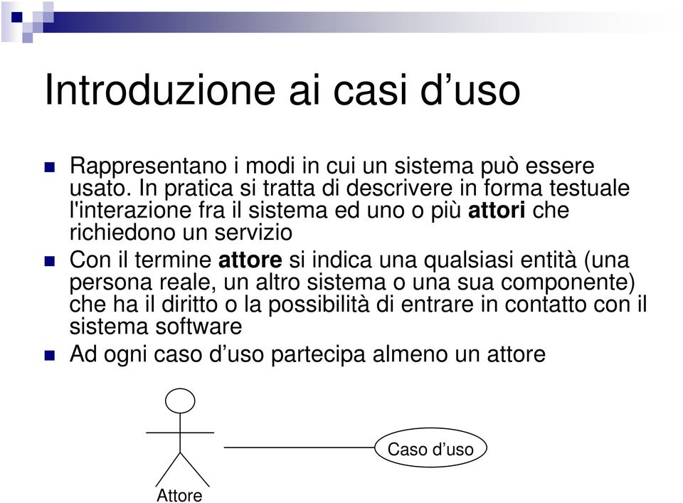 un servizio Con il termine attore si indica una qualsiasi entità (una persona reale, un altro sistema o una sua