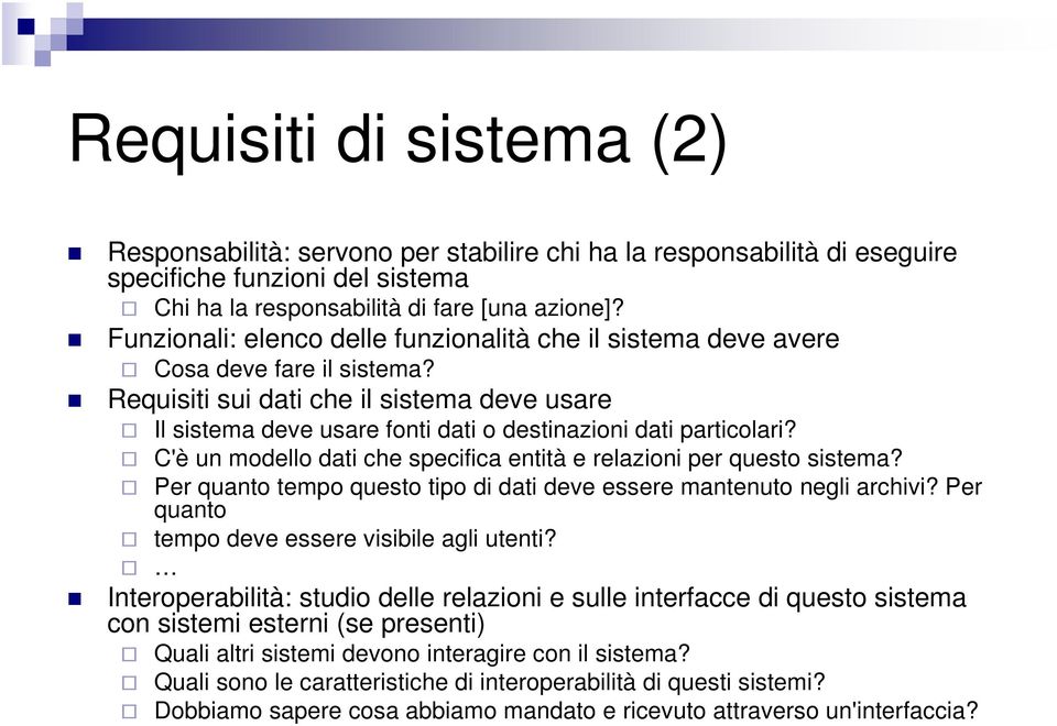 Requisiti sui dati che il sistema deve usare Il sistema deve usare fonti dati o destinazioni dati particolari? C'è un modello dati che specifica entità e relazioni per questo sistema?