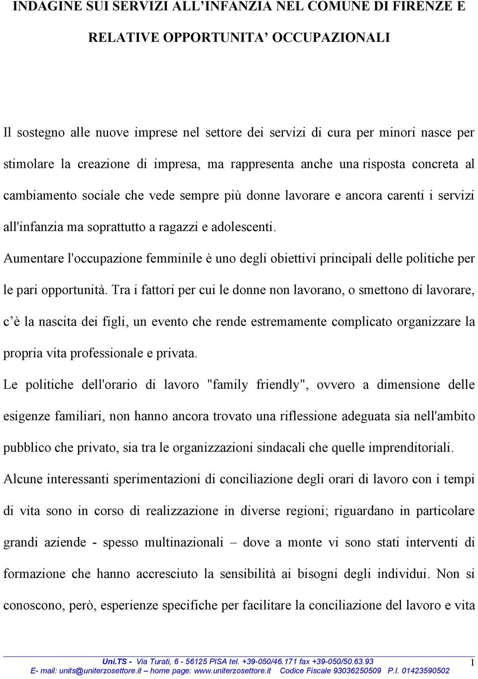 Aumentare l'occupazione femminile è uno degli obiettivi principali delle politiche per le pari opportunità.