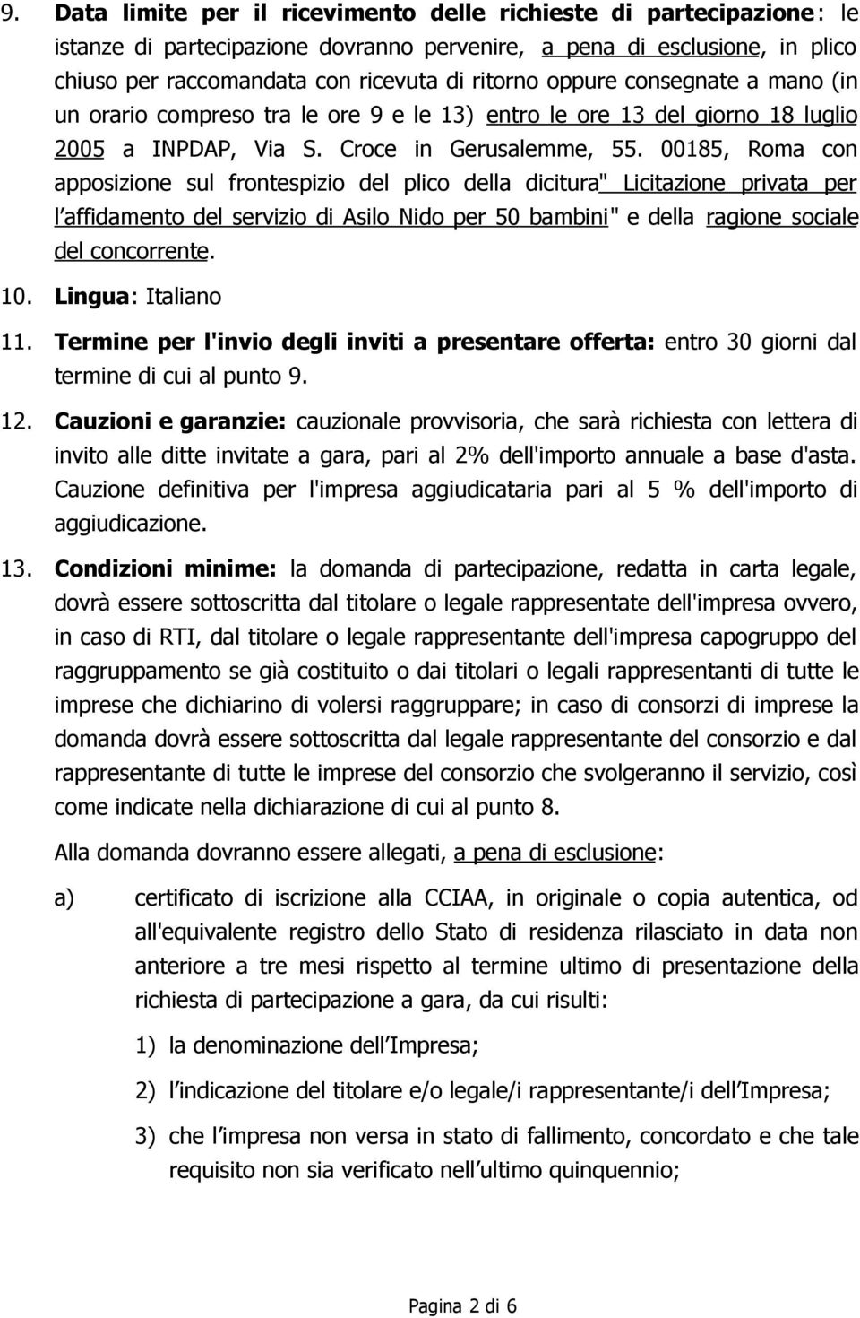 00185, Roma con apposizione sul frontespizio del plico della dicitura" Licitazione privata per l affidamento del servizio di Asilo Nido per 50 bambini" e della ragione sociale del concorrente. 10.