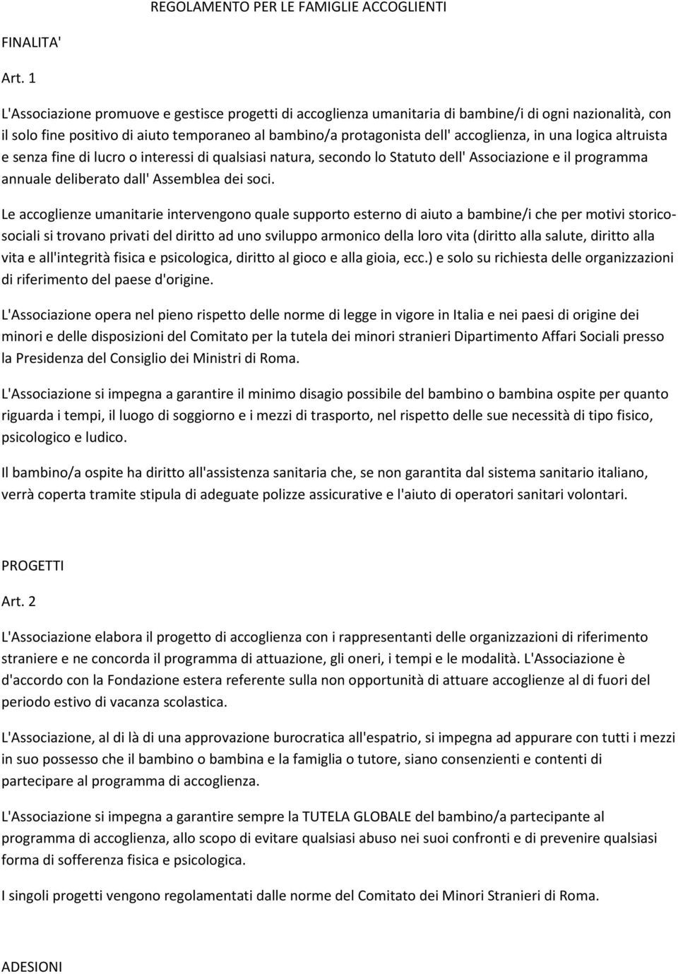 una logica altruista e senza fine di lucro o interessi di qualsiasi natura, secondo lo Statuto dell' Associazione e il programma annuale deliberato dall' Assemblea dei soci.