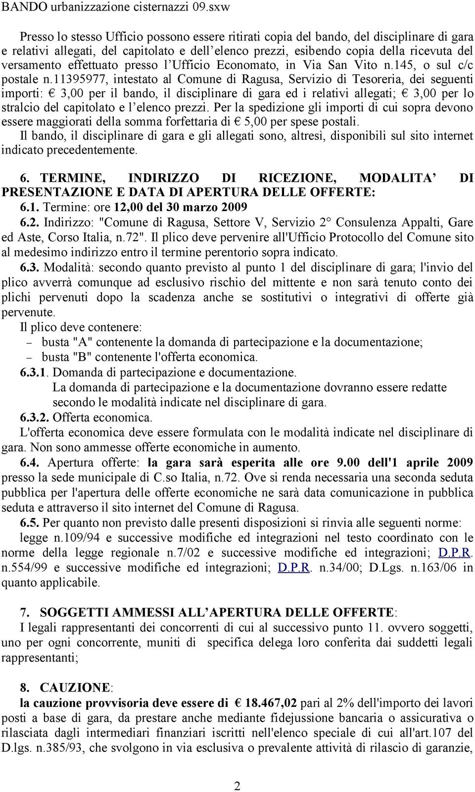 11395977, intestato al Comune di Ragusa, Servizio di Tesoreria, dei seguenti importi: 3,00 per il bando, il disciplinare di gara ed i relativi allegati; 3,00 per lo stralcio del capitolato e l elenco