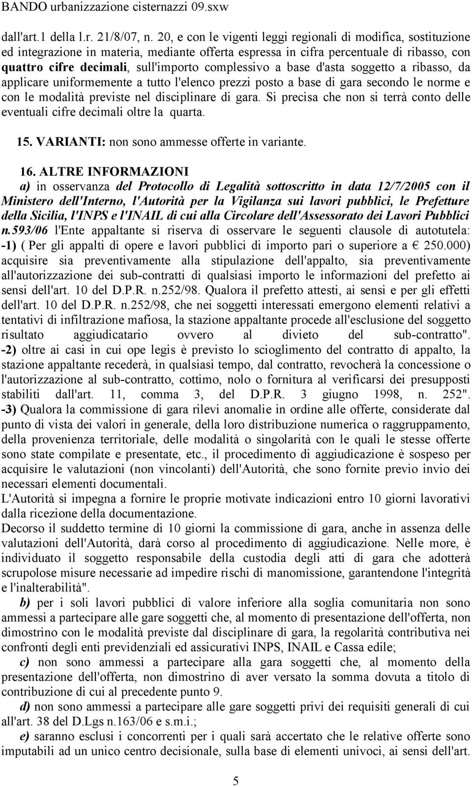 complessivo a base d'asta soggetto a ribasso, da applicare uniformemente a tutto l'elenco prezzi posto a base di gara secondo le norme e con le modalità previste nel disciplinare di gara.