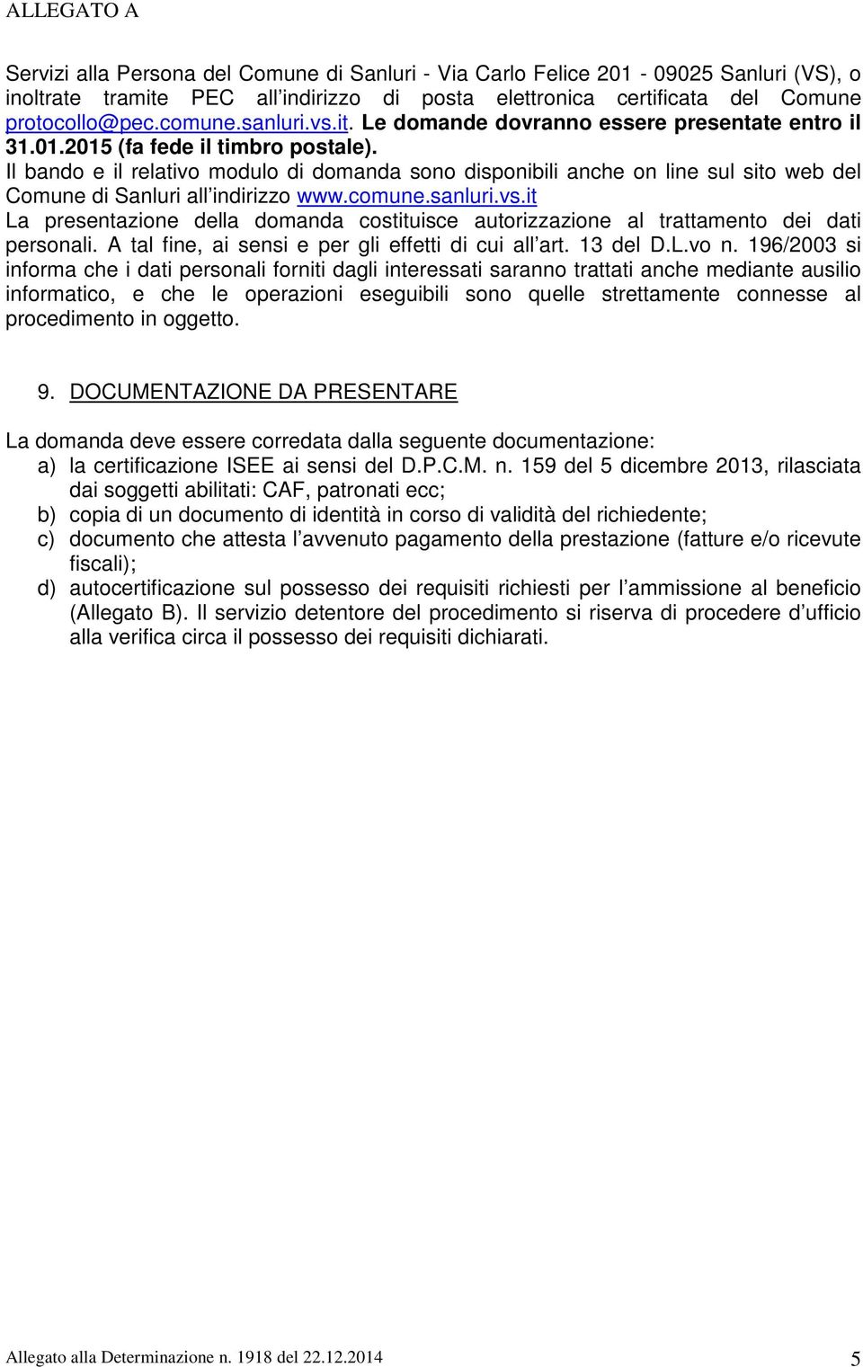 Il bando e il relativo modulo di domanda sono disponibili anche on line sul sito web del Comune di Sanluri all indirizzo www.comune.sanluri.vs.