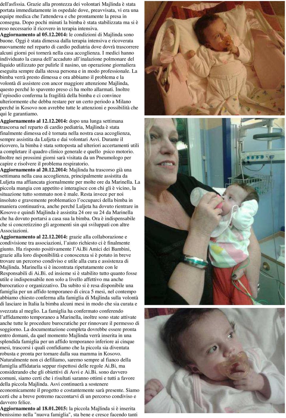 Dopo pochi minuti la bimba è stata stabilizzata ma si è reso necessario il ricovero in terapia intensiva. Aggiornamento al 05.12.2014: le condizioni di Majlinda sono buone.