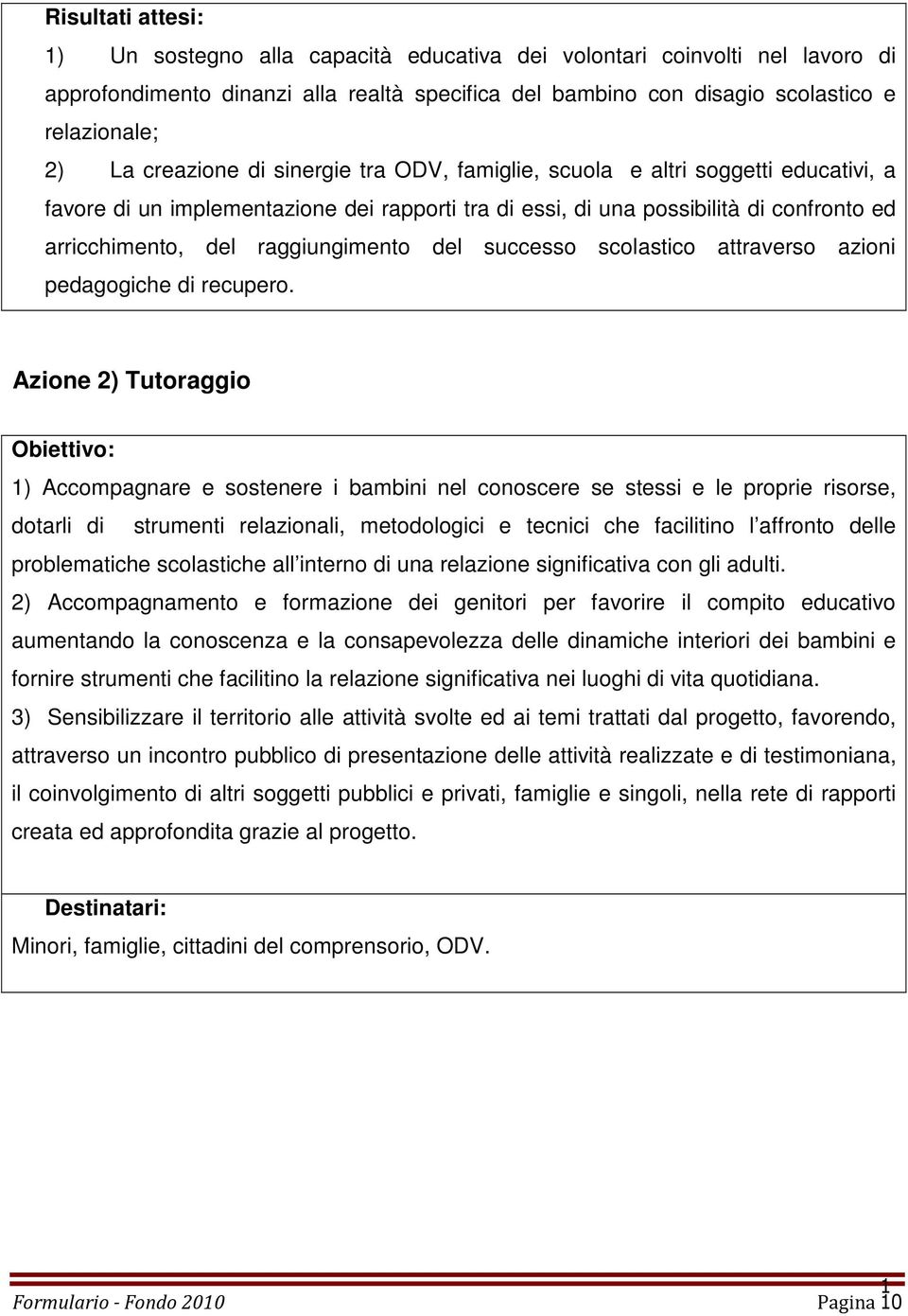 raggiungimento del successo scolastico attraverso azioni pedagogiche di recupero.