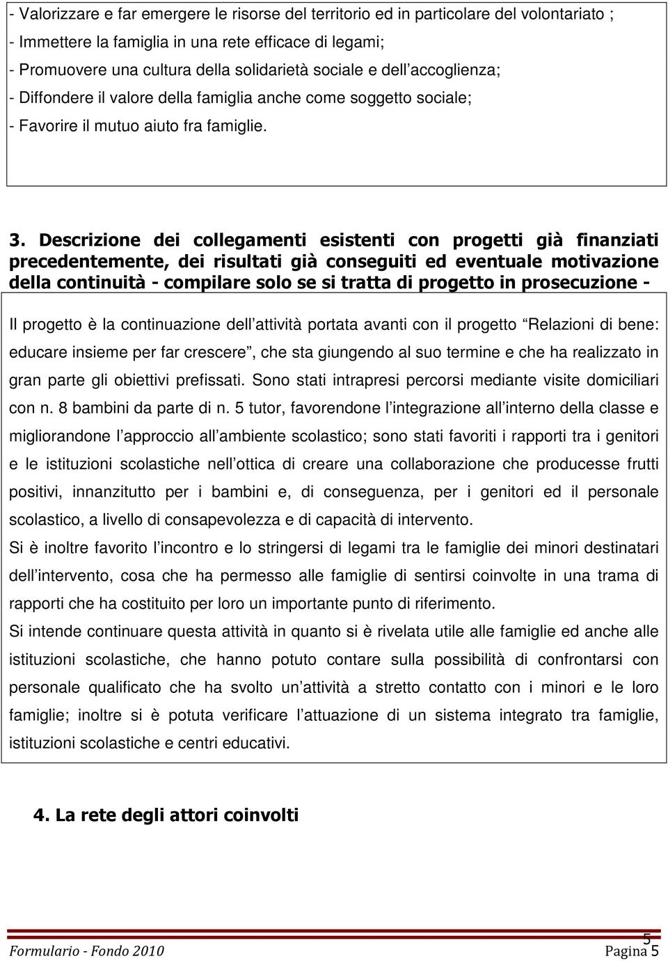 Descrizione dei collegamenti esistenti con progetti già finanziati precedentemente, dei risultati già conseguiti ed eventuale motivazione della continuità - compilare solo se si tratta di progetto in