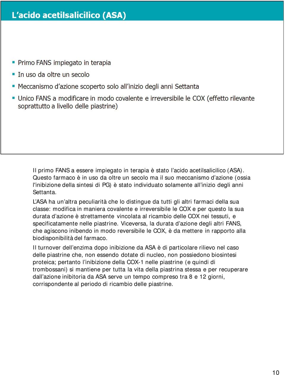 L ASA ha un altra peculiarità che lo distingue da tutti gli altri farmaci della sua classe: modifica in maniera covalente e irreversibile le COX e per questo la sua durata d azione è strettamente