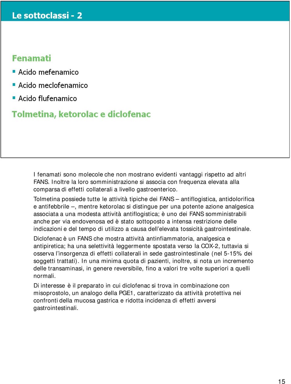 Tolmetina possiede tutte le attività tipiche dei FANS antiflogistica, antidolorifica e antifebbrile, mentre ketorolac si distingue per una potente azione analgesica associata a una modesta attività