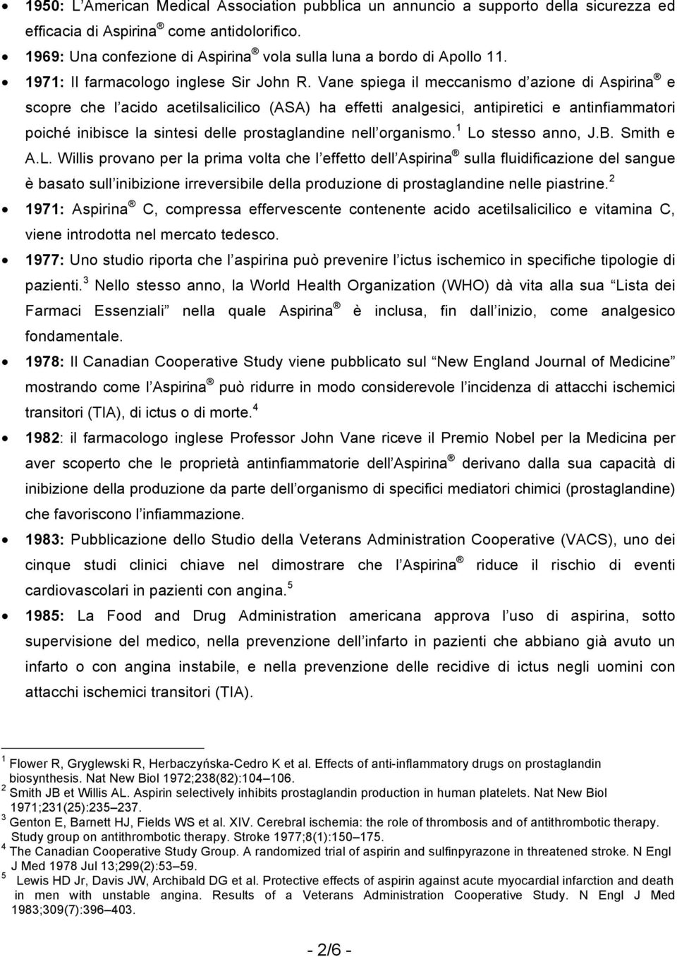 Vane spiega il meccanismo d azione di Aspirina e scopre che l acido acetilsalicilico (ASA) ha effetti analgesici, antipiretici e antinfiammatori poiché inibisce la sintesi delle prostaglandine nell