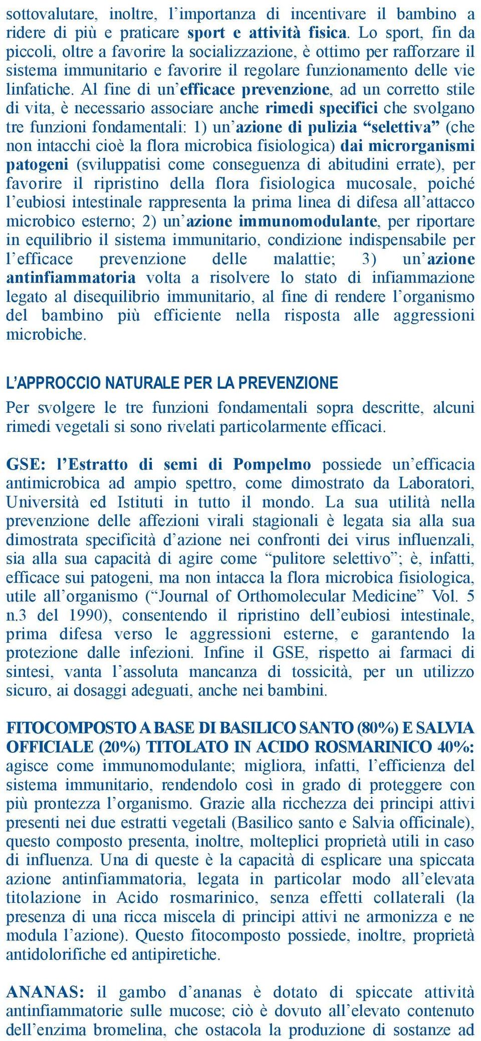 Al fine di un efficace prevenzione, ad un corretto stile di vita, è necessario associare anche rimedi specifici che svolgano tre funzioni fondamentali: 1) un azione di pulizia selettiva (che non