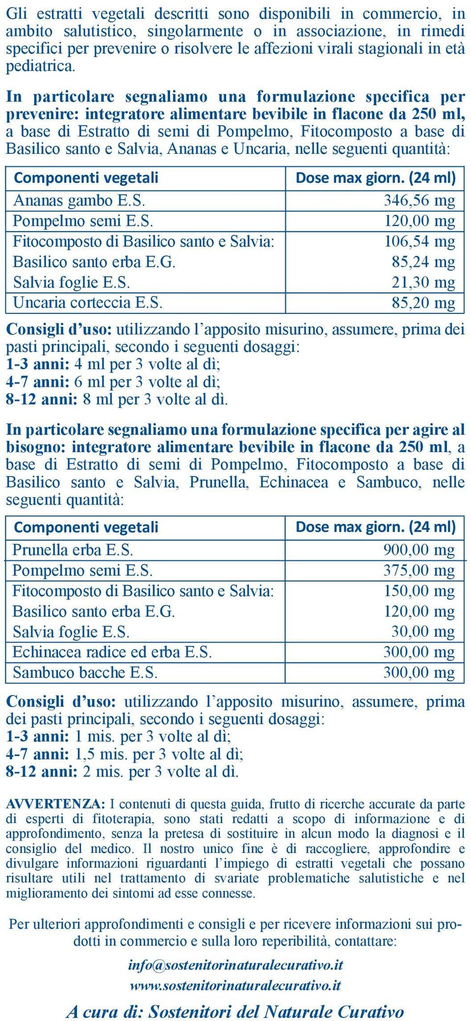 In particolare segnaliamo una formulazione specifica per prevenire: integratore alimentare bevibile in flacone da 250 ml, a base di Estratto di semi di Pompelmo, Fitocomposto a base di Basilico santo