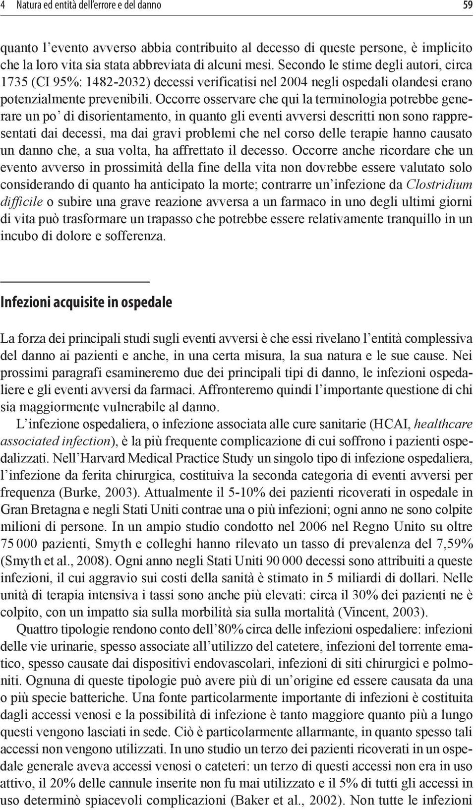 Occorre osservare che qui la terminologia potrebbe generare un po di disorientamento, in quanto gli eventi avversi descritti non sono rappresentati dai decessi, ma dai gravi problemi che nel corso