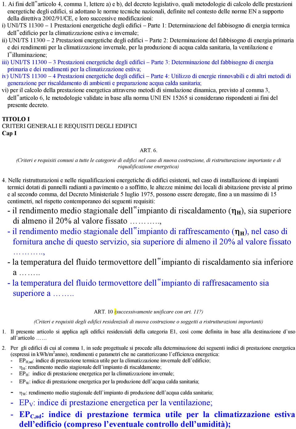 fabbisogno di energia termica dell edificio per la climatizzazione estiva e invernale; ii) UNI/TS 11300 2 Prestazioni energetiche degli edifici Parte 2: Determinazione del fabbisogno di energia