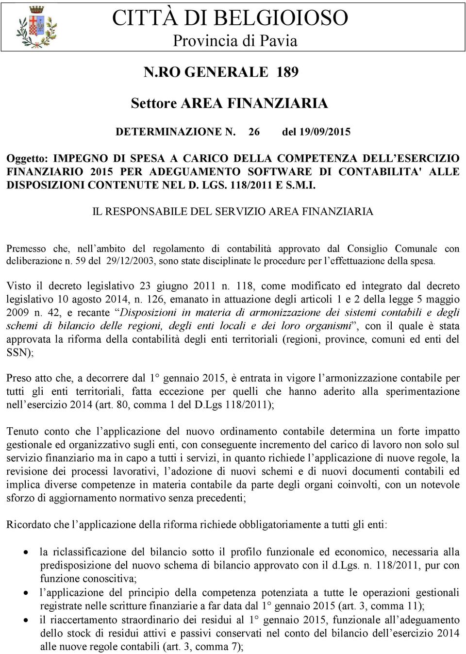 59 del 29/12/2003, sono state disciplinate le procedure per l effettuazione della spesa. Visto il decreto legislativo 23 giugno 2011 n.