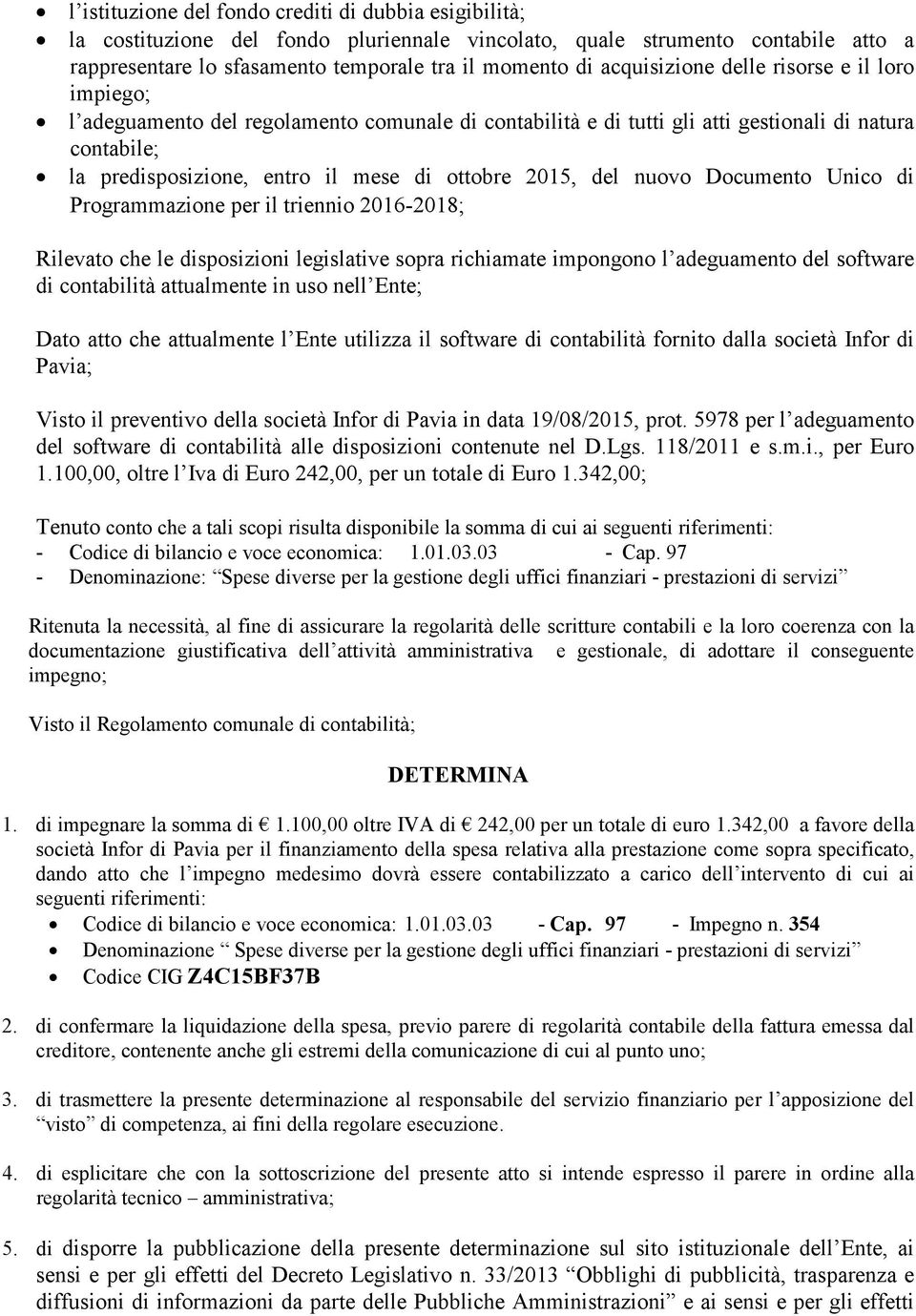 2015, del nuovo Documento Unico di Programmazione per il triennio 2016-2018; Rilevato che le disposizioni legislative sopra richiamate impongono l adeguamento del software di contabilità attualmente