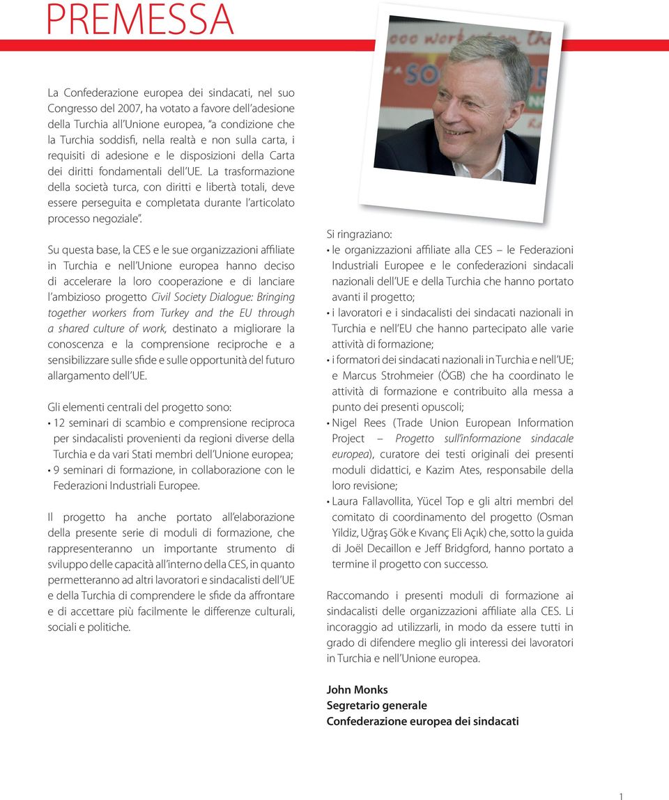 La trasformazione della società turca, con diritti e libertà totali, deve essere perseguita e completata durante l articolato processo negoziale.