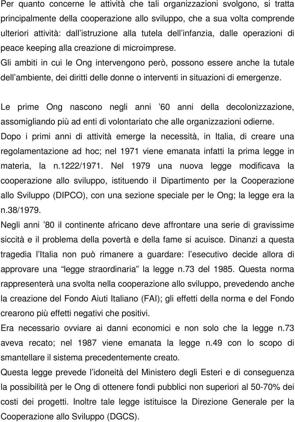 Gli ambiti in cui le Ong intervengono però, possono essere anche la tutale dell ambiente, dei diritti delle donne o interventi in situazioni di emergenze.