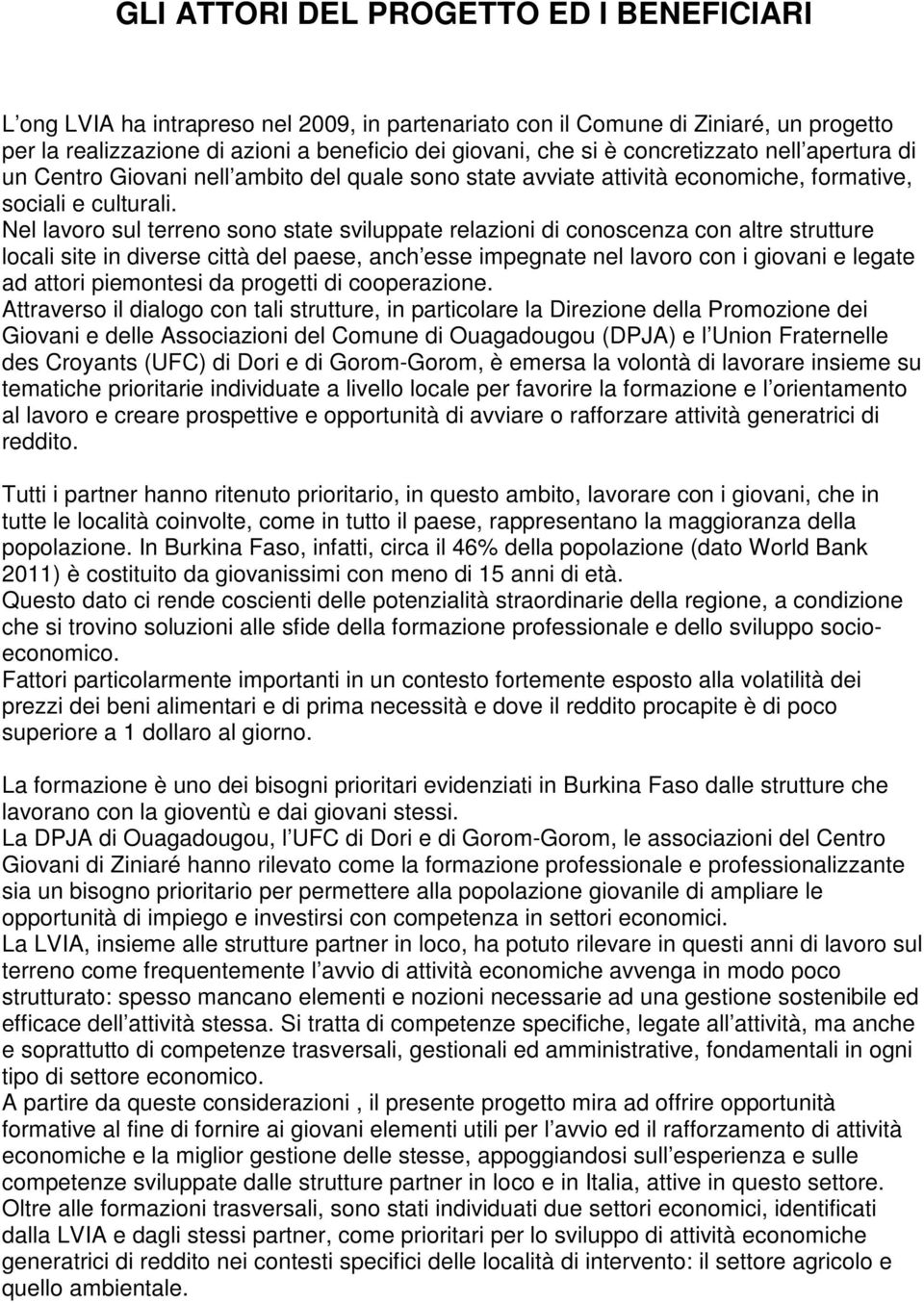 Nel lavoro sul terreno sono state sviluppate relazioni di conoscenza con altre strutture locali site in diverse città del paese, anch esse impegnate nel lavoro con i giovani e legate ad attori