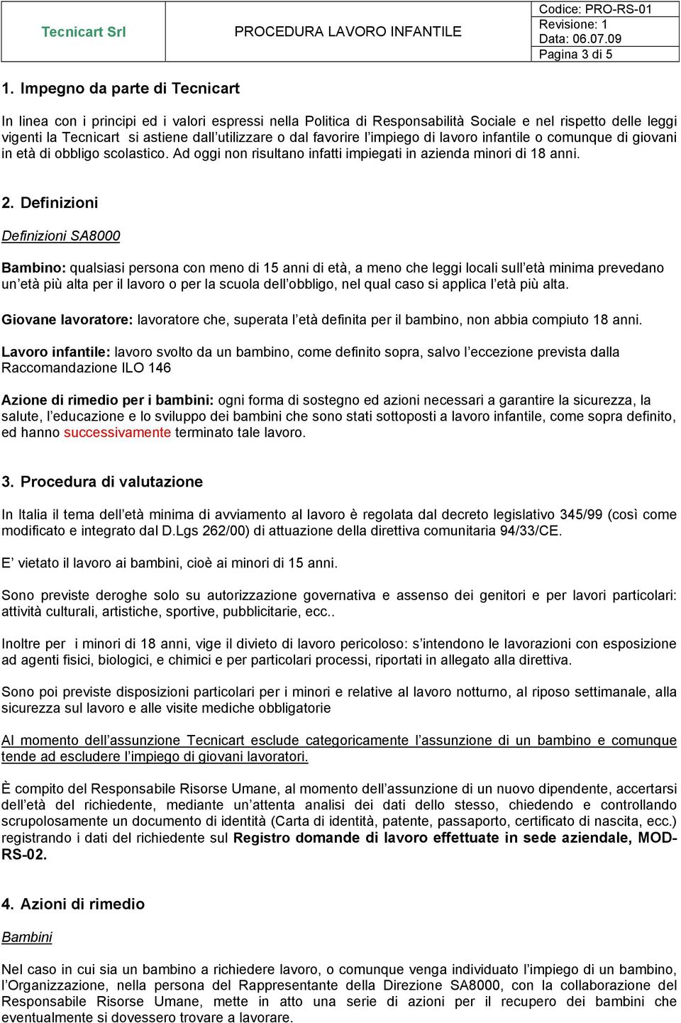 favorire l impiego di lavoro infantile o comunque di giovani in età di obbligo scolastico. Ad oggi non risultano infatti impiegati in azienda minori di 18 anni. 2.