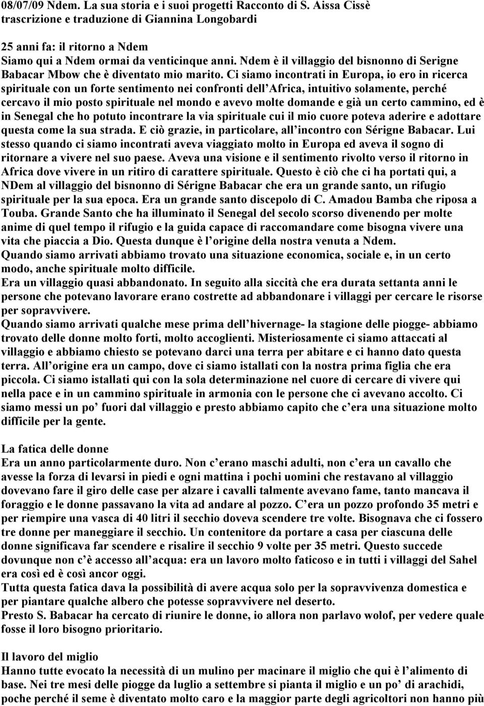 Ci siamo incontrati in Europa, io ero in ricerca spirituale con un forte sentimento nei confronti dell Africa, intuitivo solamente, perché cercavo il mio posto spirituale nel mondo e avevo molte