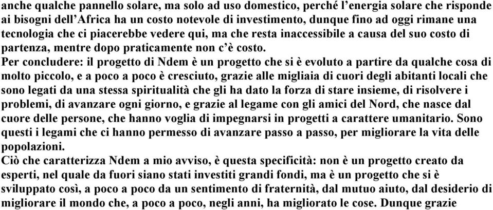 Per concludere: il progetto di Ndem è un progetto che si è evoluto a partire da qualche cosa di molto piccolo, e a poco a poco è cresciuto, grazie alle migliaia di cuori degli abitanti locali che