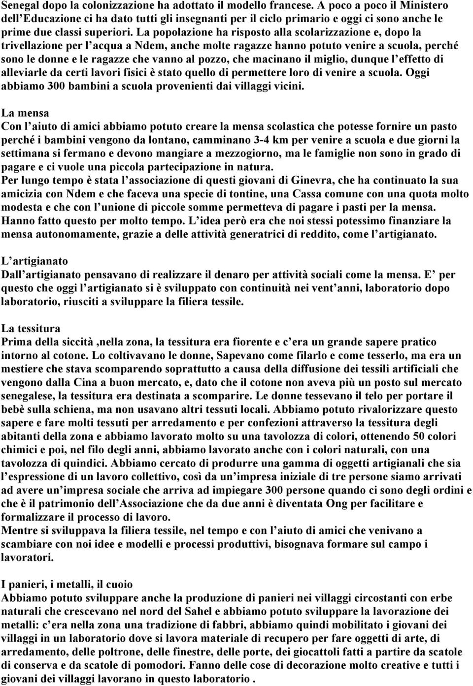 La popolazione ha risposto alla scolarizzazione e, dopo la trivellazione per l acqua a Ndem, anche molte ragazze hanno potuto venire a scuola, perché sono le donne e le ragazze che vanno al pozzo,