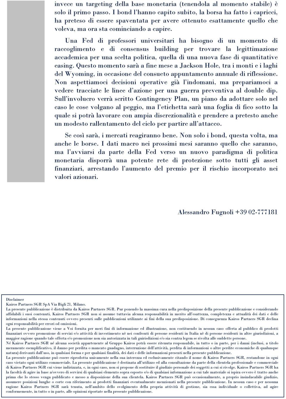 Una Fed di professori universitari ha bisogno di un momento di raccoglimento e di consensus building per trovare la legittimazione accademica per una scelta politica, quella di una nuova fase di